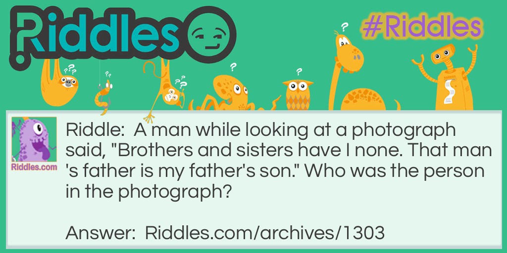 Brothers and Sisters I have None Riddle Meme.