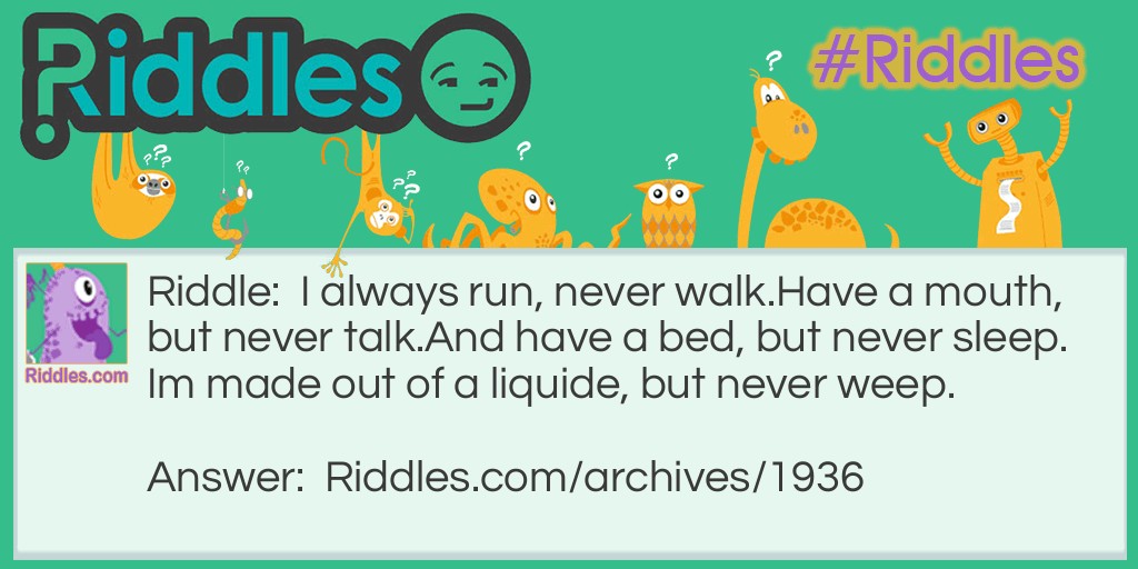 I always run, never walk. Have a mouth, but never talk... Riddle Meme.