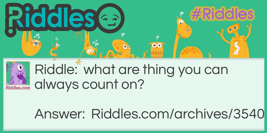 what are thing you can always count on? Riddle Meme.