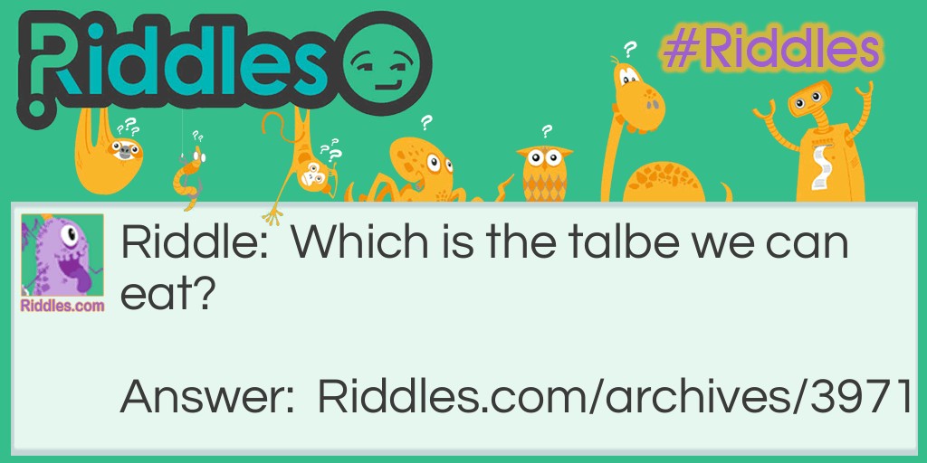 Which is the talbe we can eat... Riddle Meme.