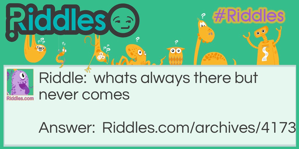 whats  always there but  never comes Riddle Meme.