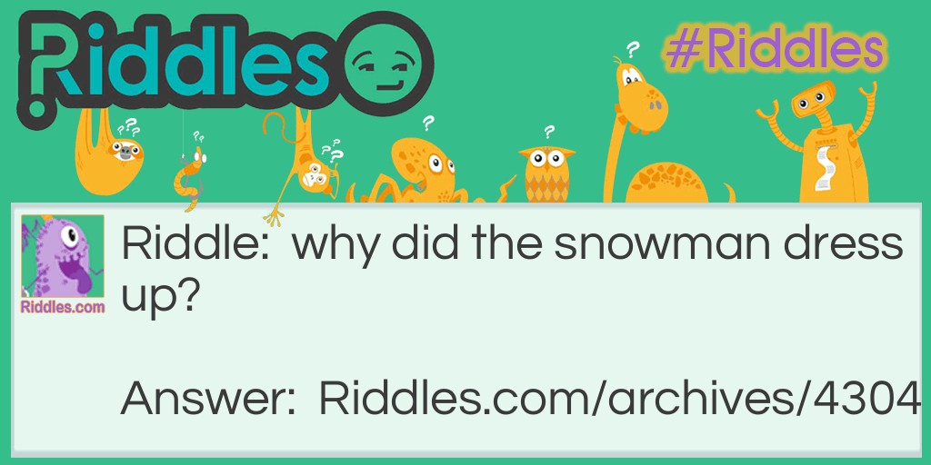 why did the snowman dress up? Riddle Meme.