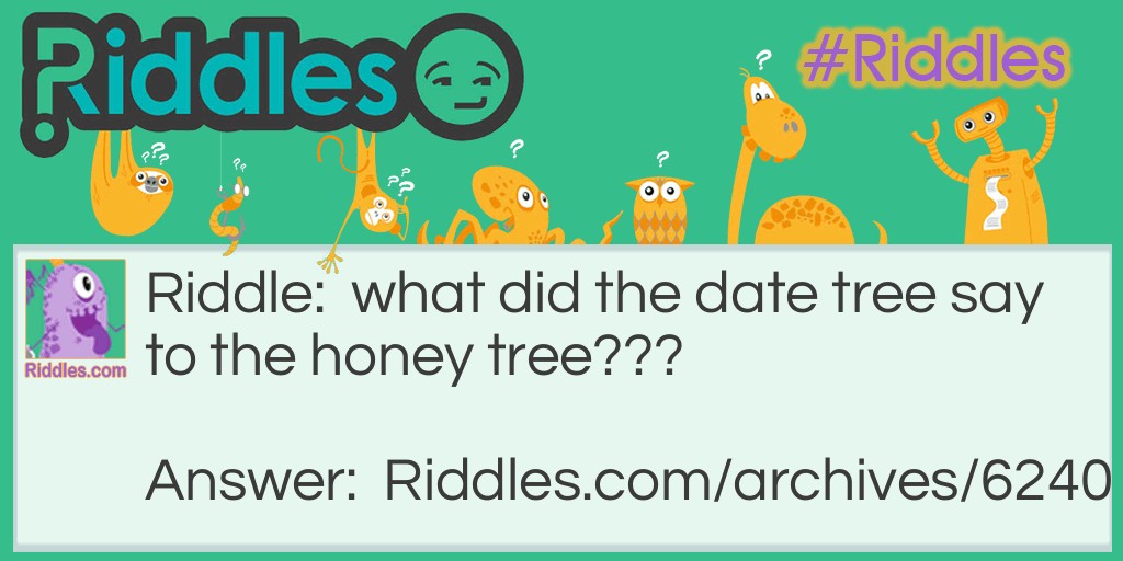 date tree and honey tree!!! Riddle Meme.