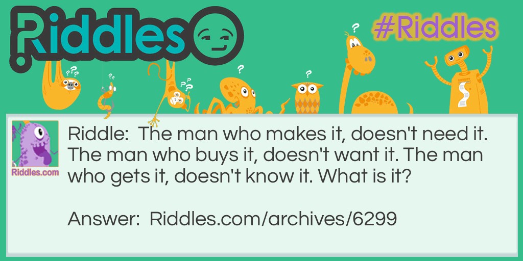 The man who buys it, doesn't want it. The man who gets it, doesn't know it riddle Riddle Meme.