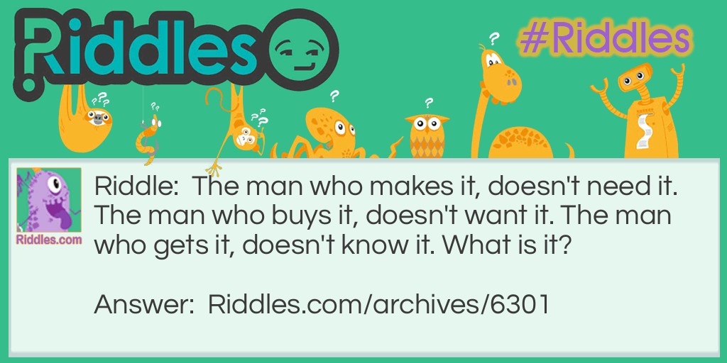 The man who makes it, doesn't need it. The man who buys it riddle Riddle Meme.
