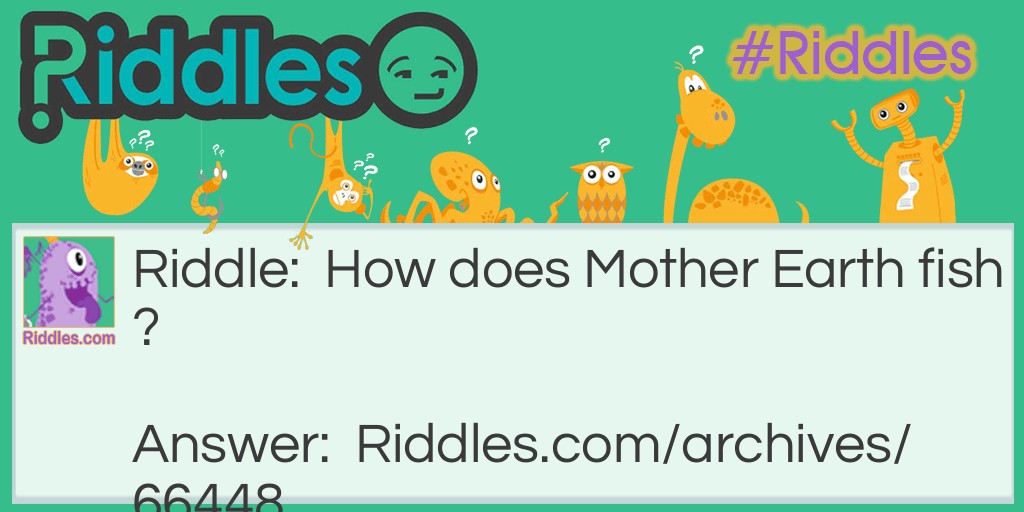 Mother Earth goes Fishing Riddle Meme.