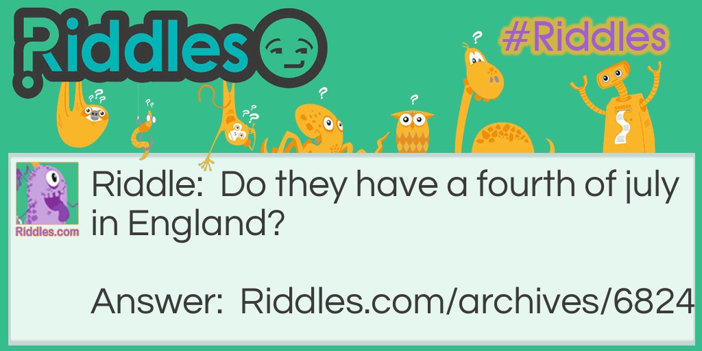Do they have a fourth of july in England? Riddle Meme.