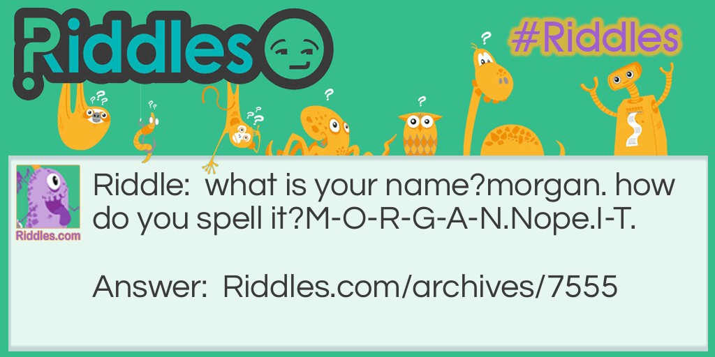 what is your name?how do you spell it? Riddle Meme.