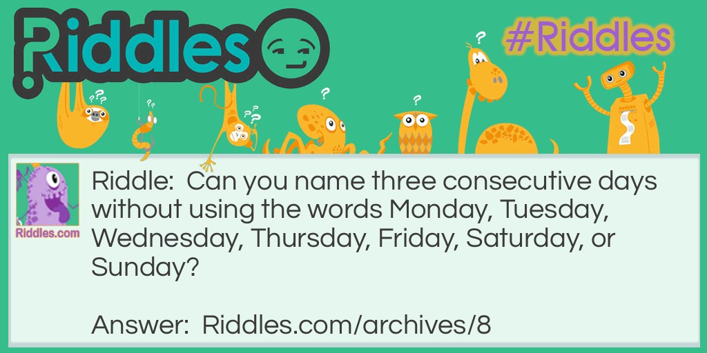 Is it possible to name three consecutive days without using the words Monday, Tuesday, Wednesday, Thursday, Friday, Saturday, or Sunday? - Quora