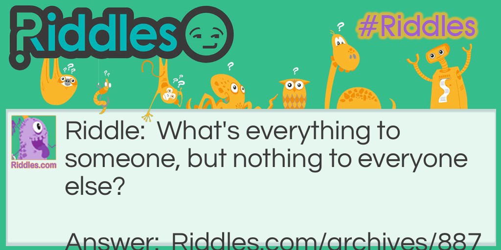 Everything To Someone Riddle Meme.