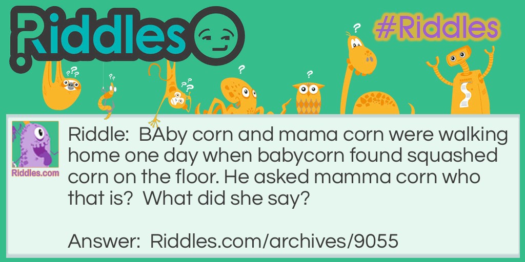 What did Baby corn say to the mama corn? Riddle Meme.