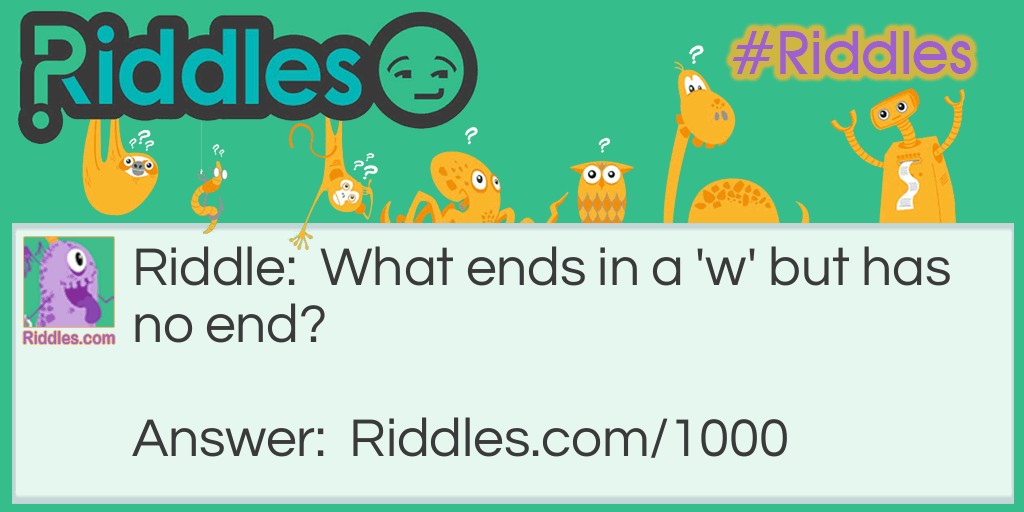 Riddle: What ends in a 'w' but has no end? Answer: A rainbow!