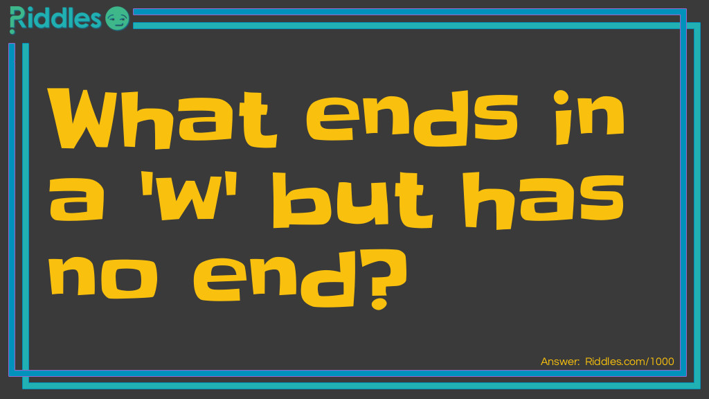 What ends in a 'w' but has no end?