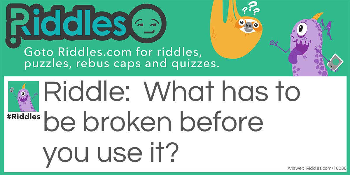 What has to be broken before you use it Riddle Meme.