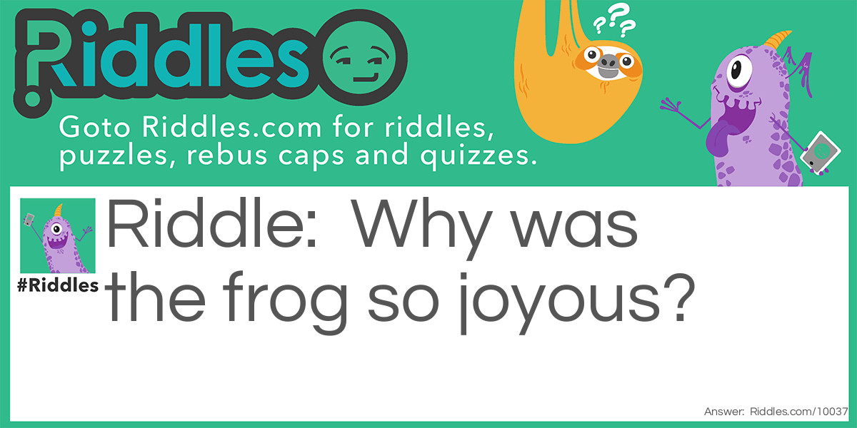 Why was the frog so joyous?