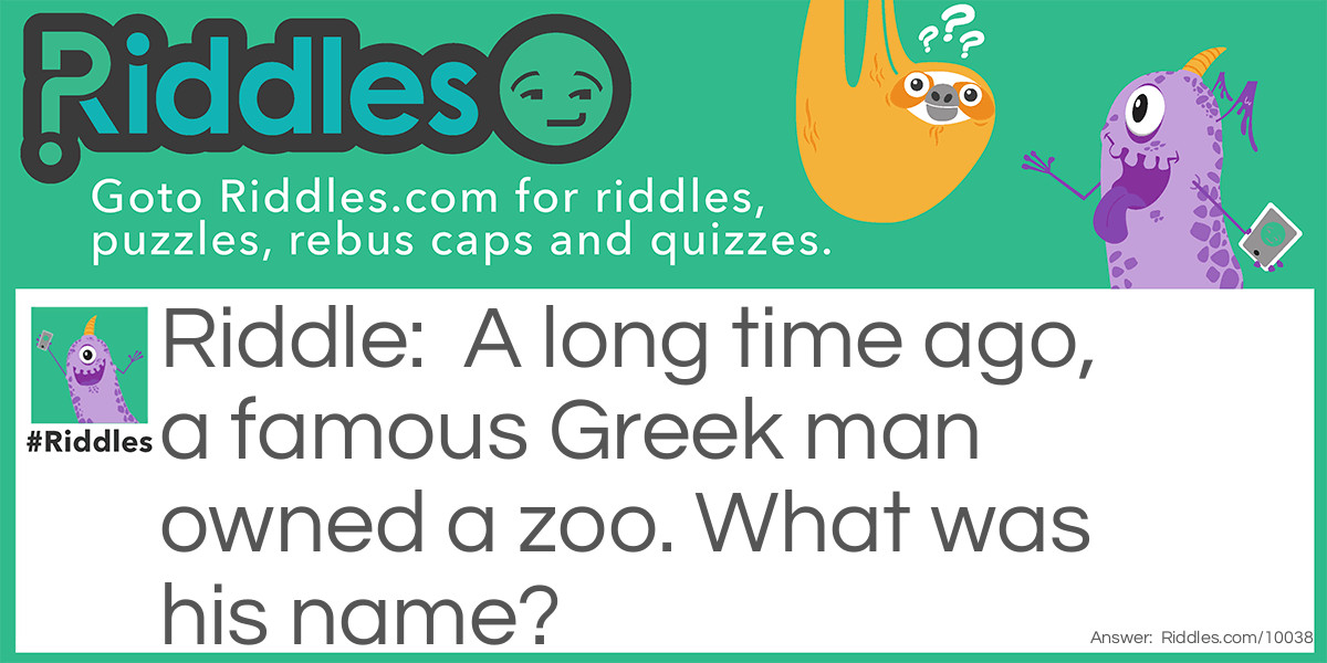 A long time ago, a famous Greek man owned a zoo. What was his name?