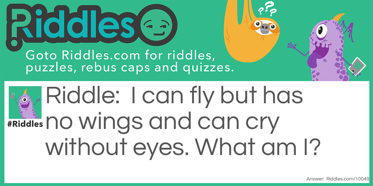 I can fly but has no wings and can cry without eyes. What am I?