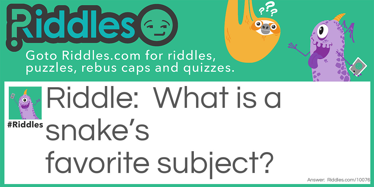 What is a snake's favorite subject?