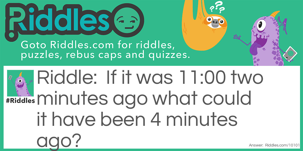 If it was 11:00 two minutes ago what could it have been 4 minutes ago?