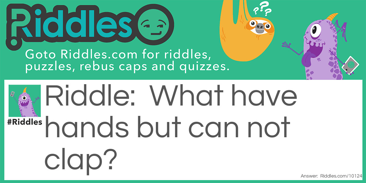 What have hands but can not clap?