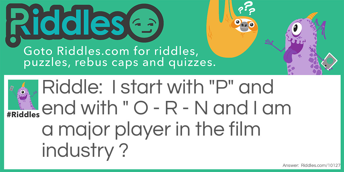 I start with "P" and end with " O - R - N and I am a major player in the film industry ?