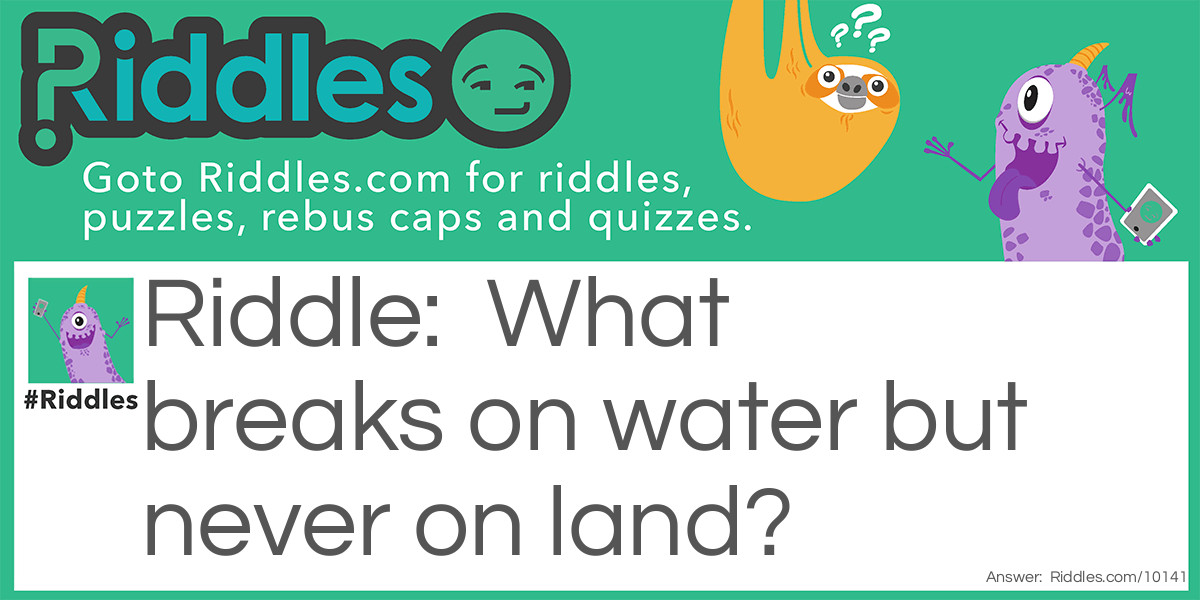 What breaks on water but never on land?