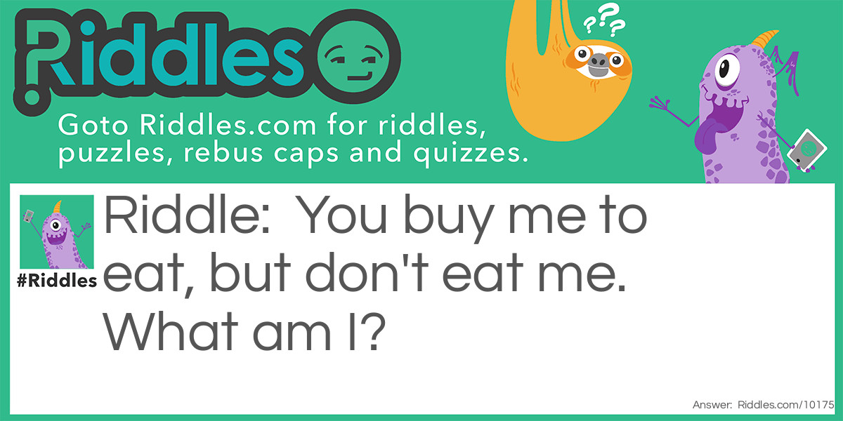 You buy me to eat, but don't eat me. What am I?