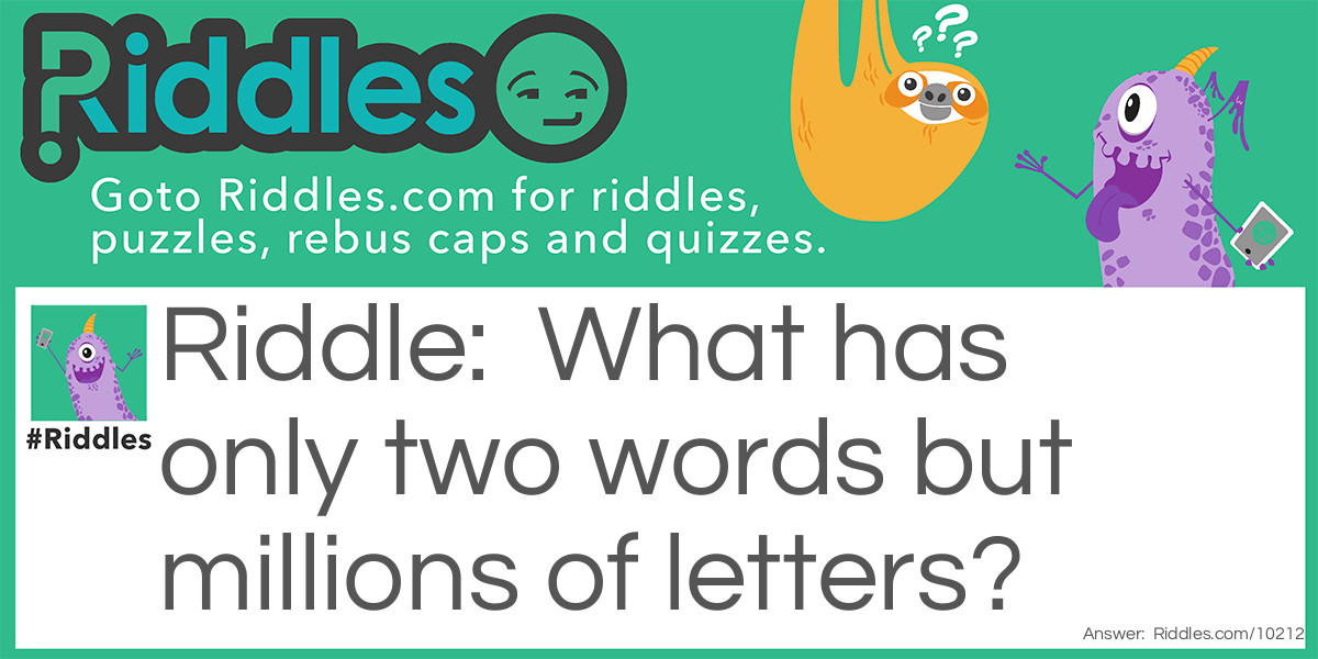 What has only two words but millions of letters?