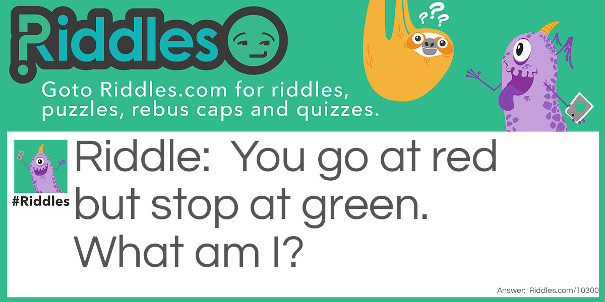 You go at red but stop at green. What am I?