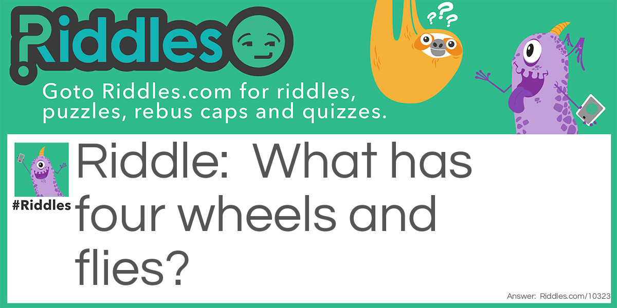 What has four wheels and flies?