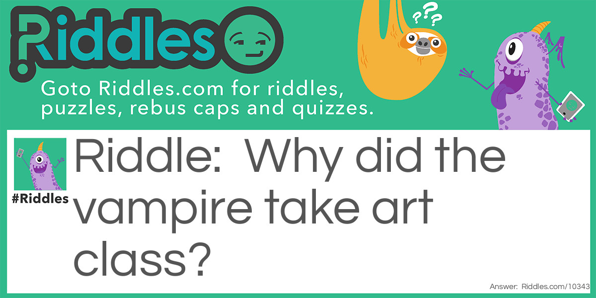 Why did the vampire take art class?