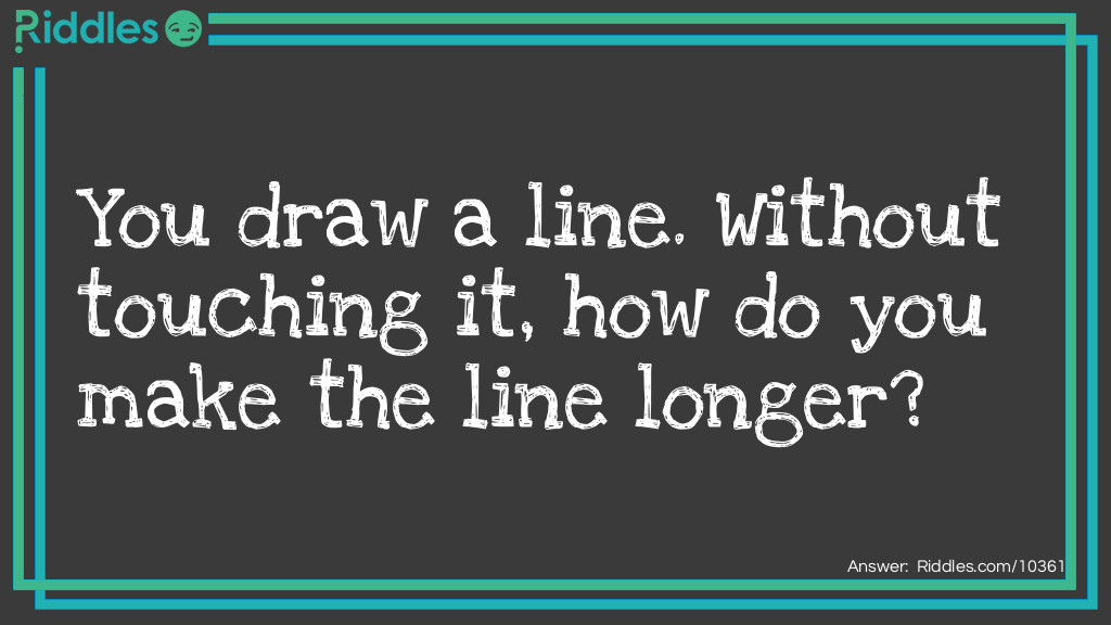 Click to see riddle Draw a line and make it longer without touching it answer.