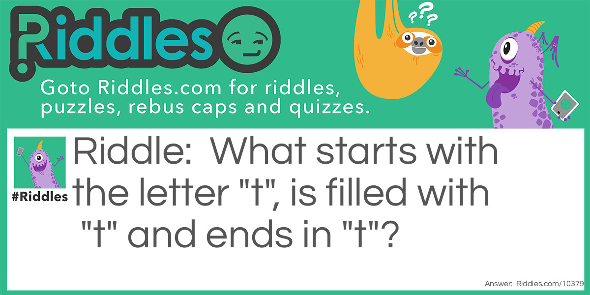 What starts with the letter "t", is filled with "t" and ends in "t"?