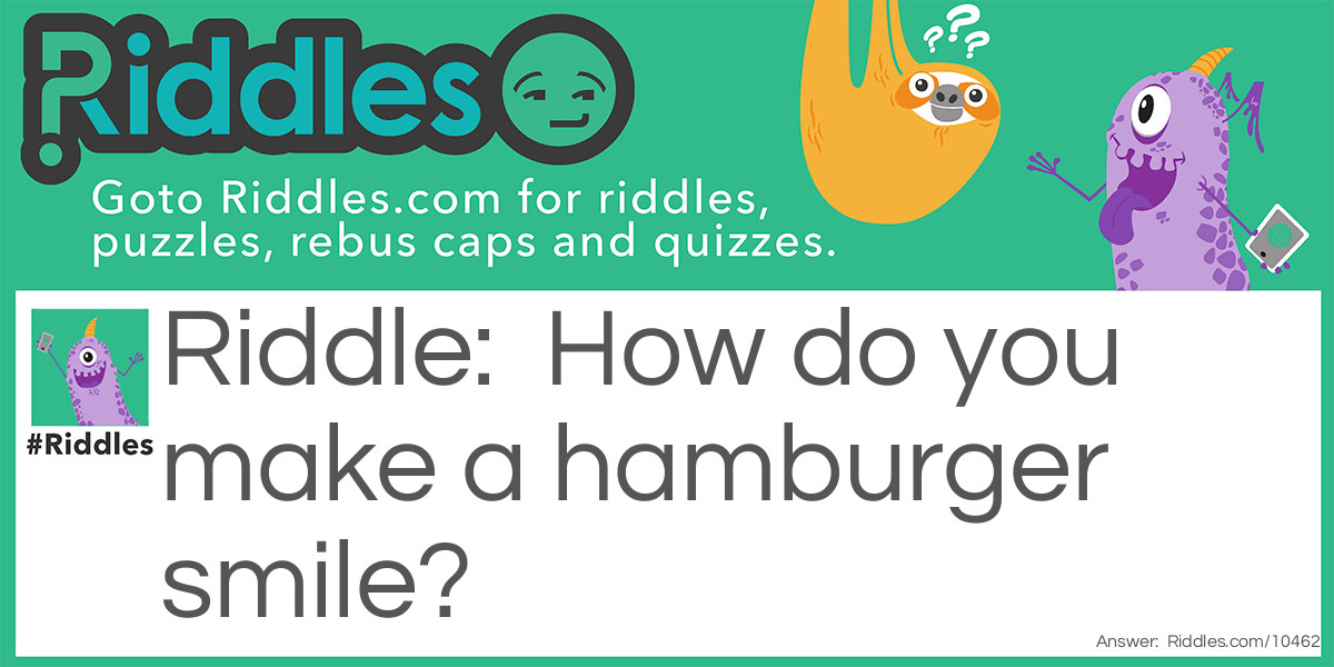 How do you make a hamburger smile?