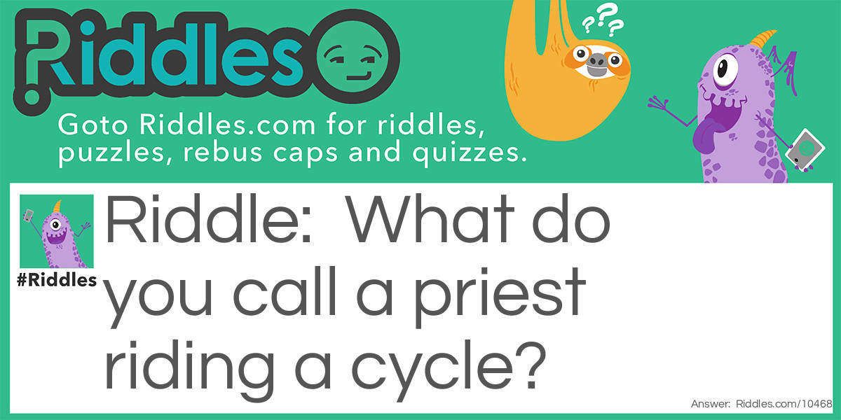 Riddle: What do you call a priest riding a cycle? Answer: A cyclist.