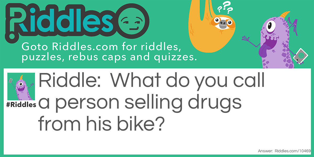 Riddle: What do you call a person selling drugs from his bike? Answer: A dope peddler.