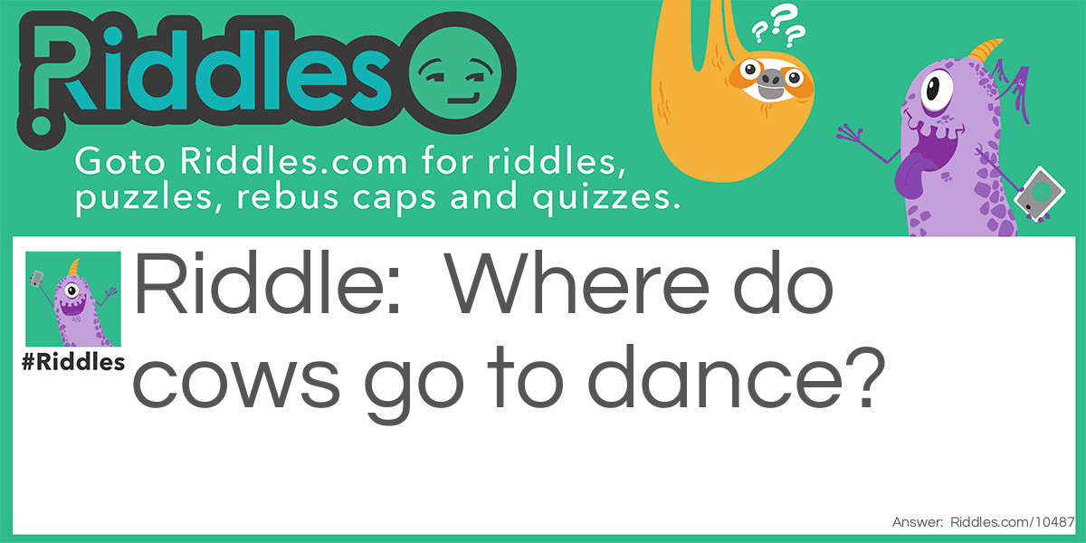 Riddle: Where do cows go to dance? Answer: At the discow.