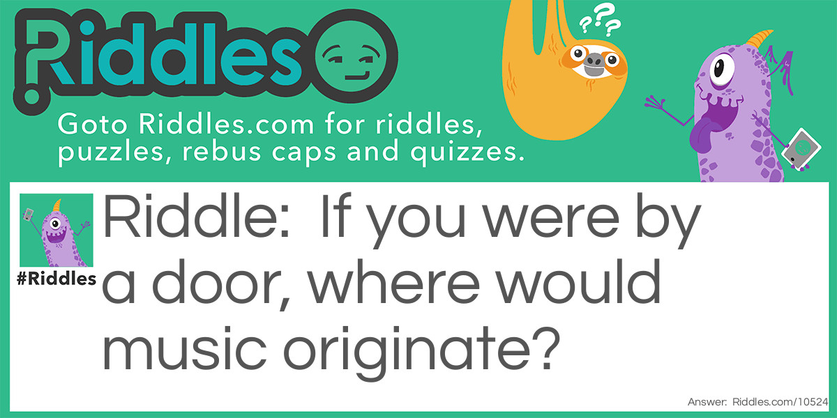 If you were by a door, where would music originate?