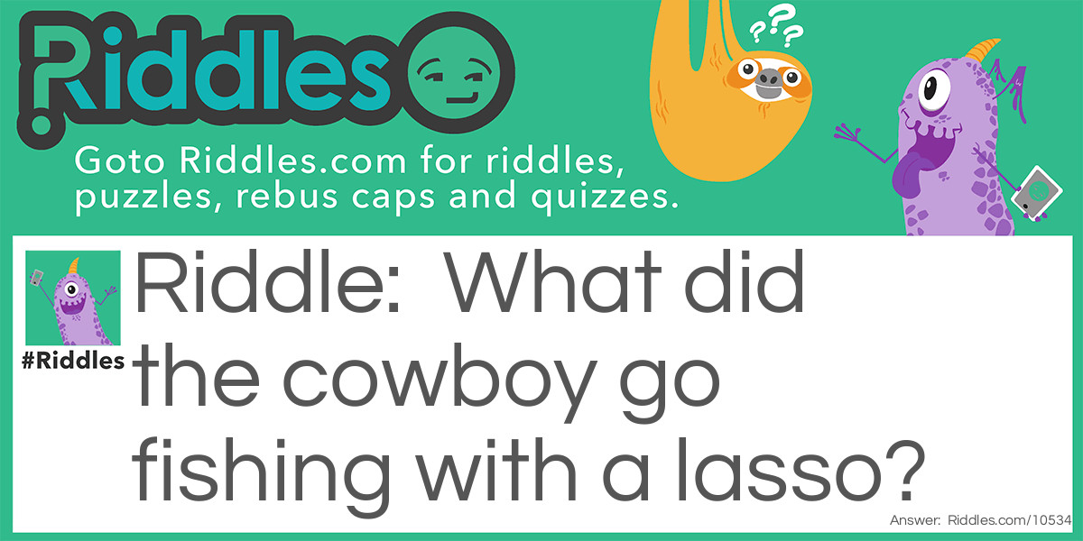 What did the cowboy go fishing with a lasso?