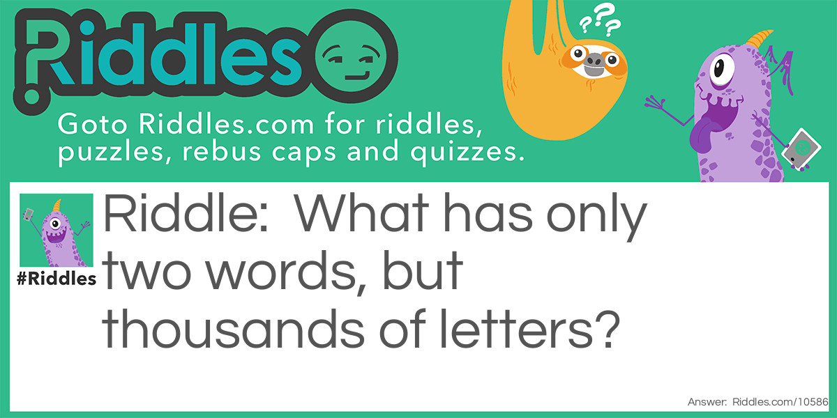 What has only two words, but thousands of letters?