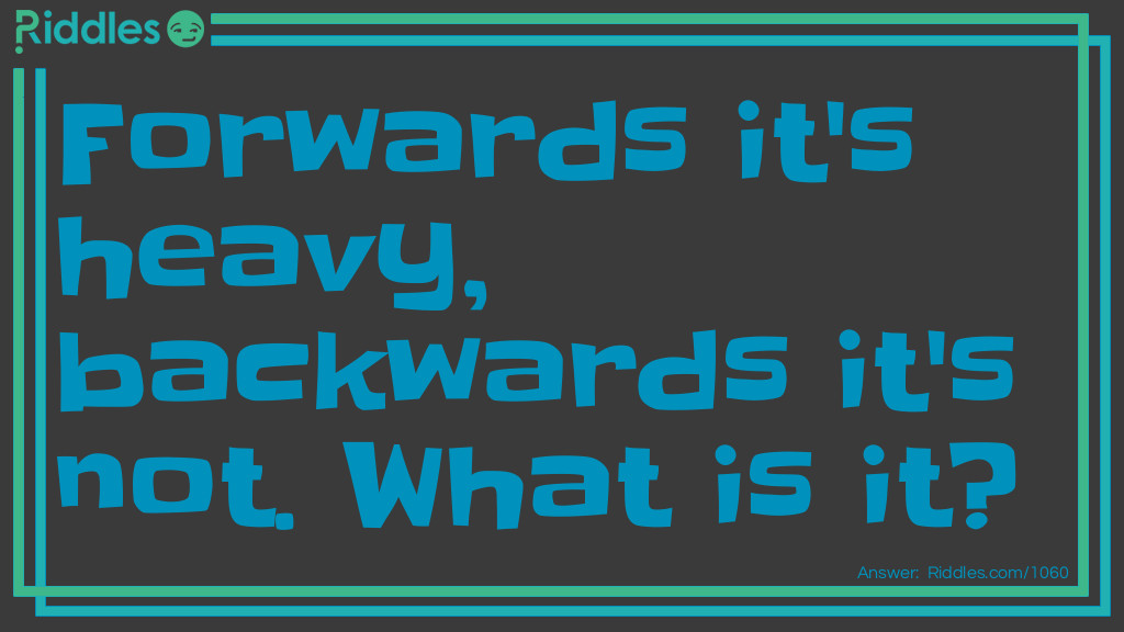 Forwards it's heavy, backwards it's not. What is it?