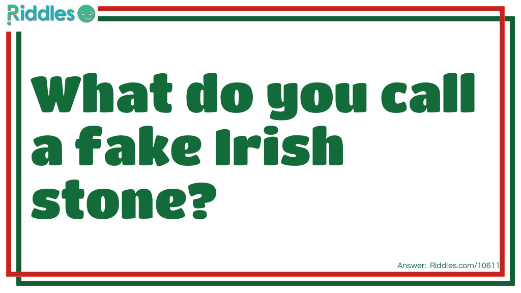 Riddle: What do you call a fake Irish stone? Answer: A Shamrock!