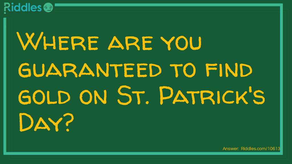 Where are you guaranteed to find gold on St. Patrick's Day? Riddle Meme.