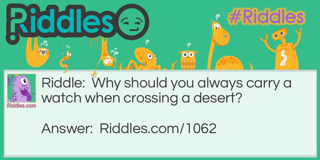 Why should you always carry a watch when crossing a desert? Riddle Meme.