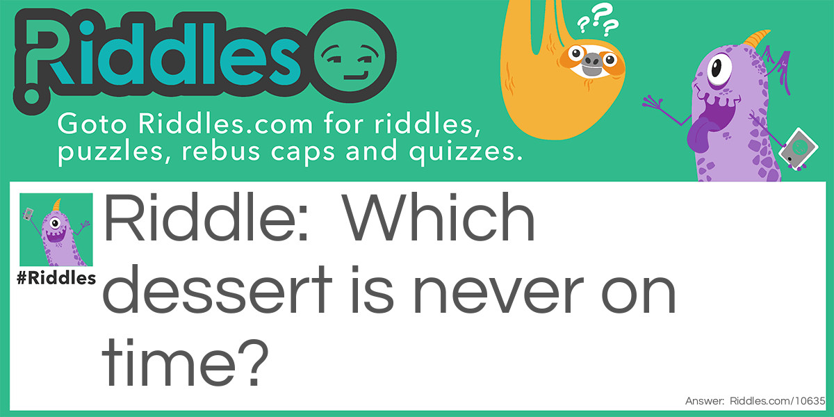 Which dessert is never on time?