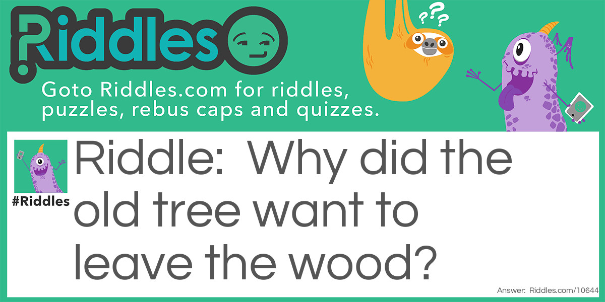 Why did the old tree want to leave the wood?