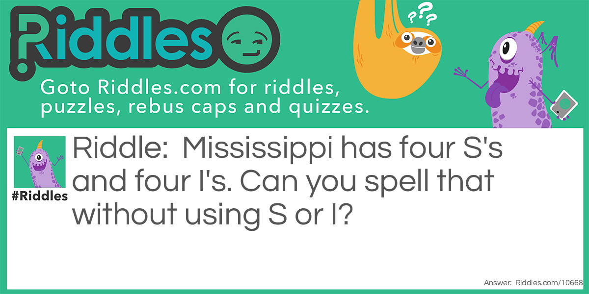Mississippi has four S's and four I's. Can you spell that without using S or I?