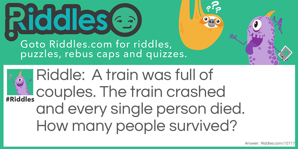 A train was full of couples. The train crashed and every single person died. How many people survived?