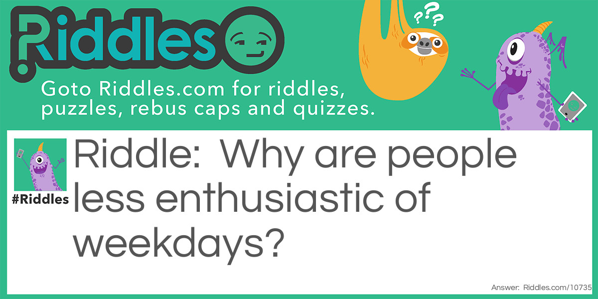 Why are people less enthusiastic of weekdays?