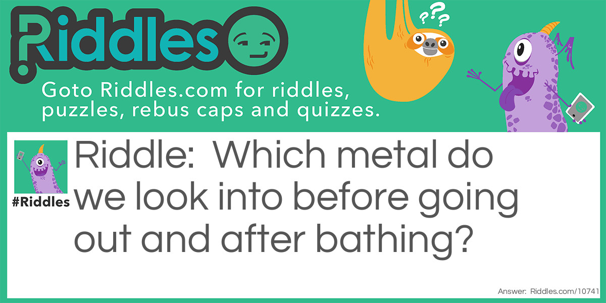 Which metal do we look into before going out and after bathing?